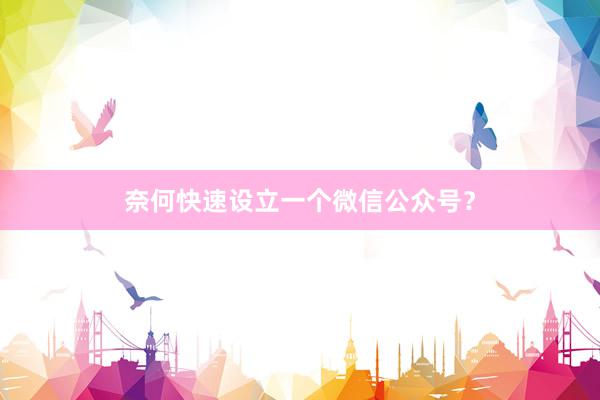 奈何快速设立一个微信公众号？